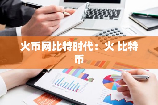 火币网比特时代：火 比特币
