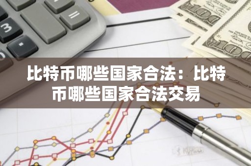 比特币哪些国家合法：比特币哪些国家合法交易