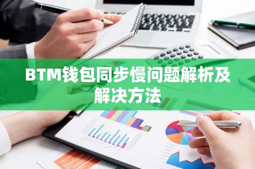 BTM钱包同步慢问题解析及解决方法
