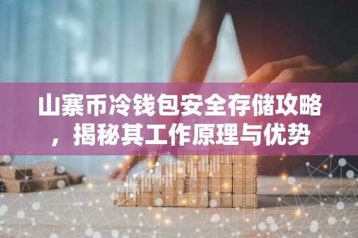 山寨币冷钱包安全存储攻略，揭秘其工作原理与优势