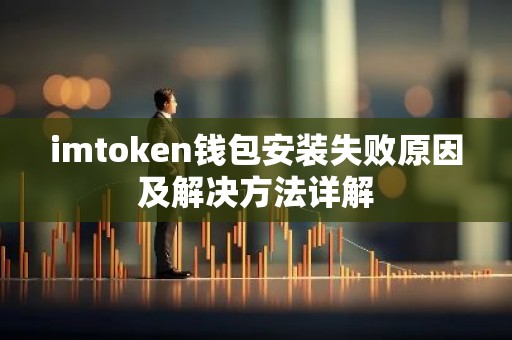 imtoken钱包安装失败原因及解决方法详解