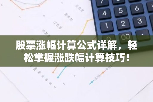 股票涨幅计算公式详解，轻松掌握涨跌幅计算技巧！