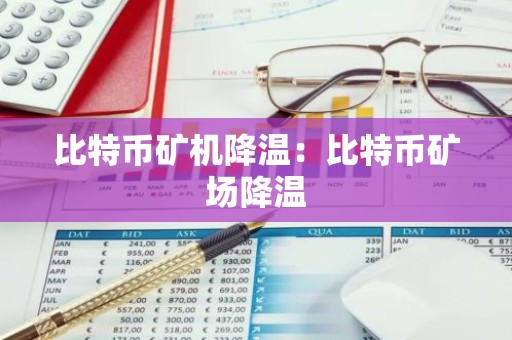 比特币矿机降温：比特币矿场降温