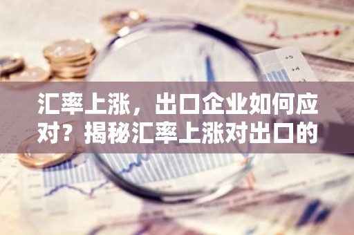 汇率上涨，出口企业如何应对？揭秘汇率上涨对出口的五大影响及应对策略