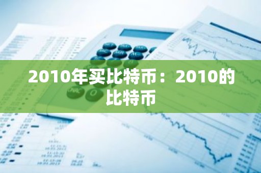 2010年买比特币：2010的比特币