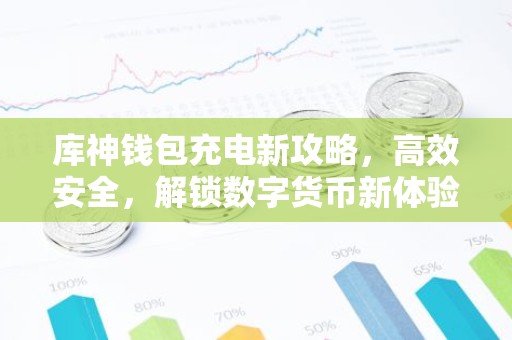 库神钱包充电新攻略，高效安全，解锁数字货币新体验