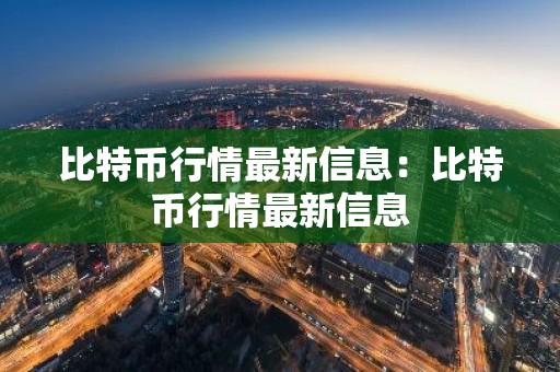 比特币行情最新信息：比特币行情最新信息