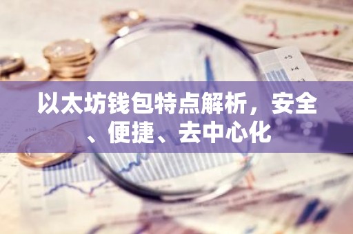 以太坊钱包特点解析，安全、便捷、去中心化
