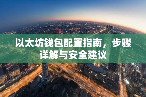 以太坊钱包配置指南，步骤详解与安全建议