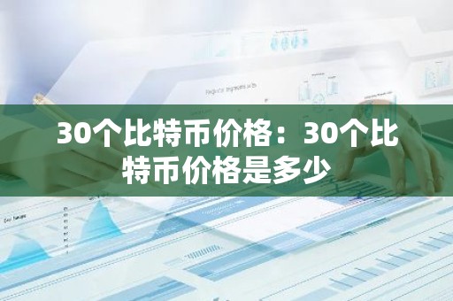 30个比特币价格：30个比特币价格是多少