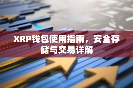XRP钱包使用指南，安全存储与交易详解
