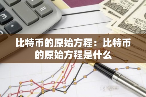 比特币的原始方程：比特币的原始方程是什么