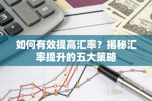 如何有效提高汇率？揭秘汇率提升的五大策略