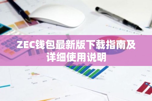 ZEC钱包最新版下载指南及详细使用说明
