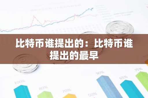 比特币谁提出的：比特币谁提出的最早