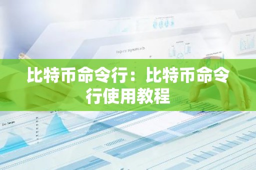 比特币命令行：比特币命令行使用教程
