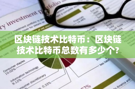 区块链技术比特币：区块链技术比特币总数有多少个?
