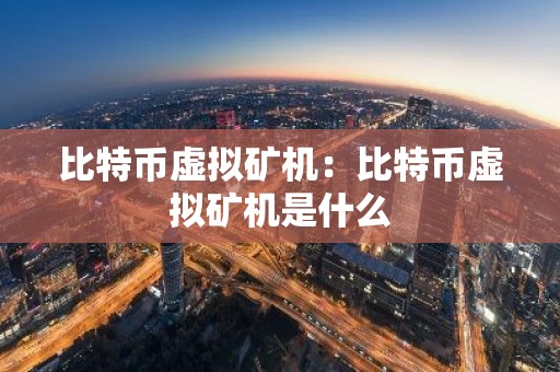比特币虚拟矿机：比特币虚拟矿机是什么