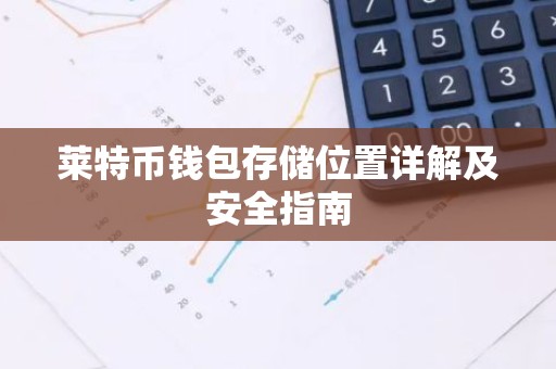 莱特币钱包存储位置详解及安全指南
