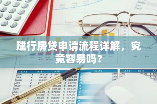 建行房贷申请流程详解，究竟容易吗？