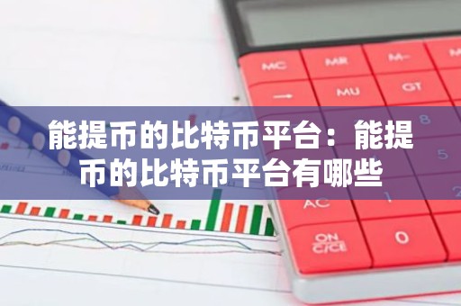 能提币的比特币平台：能提币的比特币平台有哪些