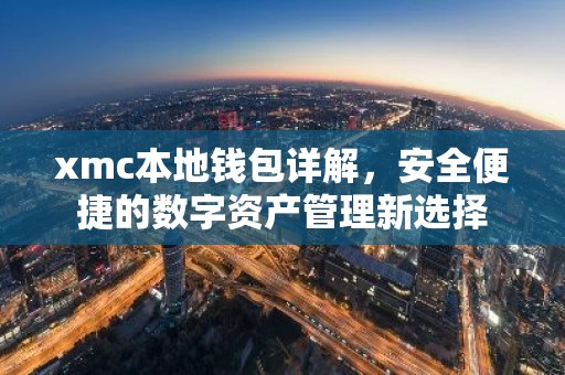 xmc本地钱包详解，安全便捷的数字资产管理新选择