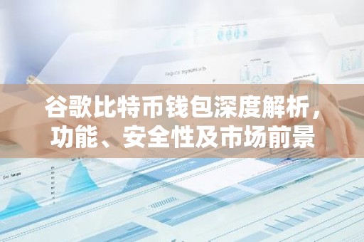 谷歌比特币钱包深度解析，功能、安全性及市场前景