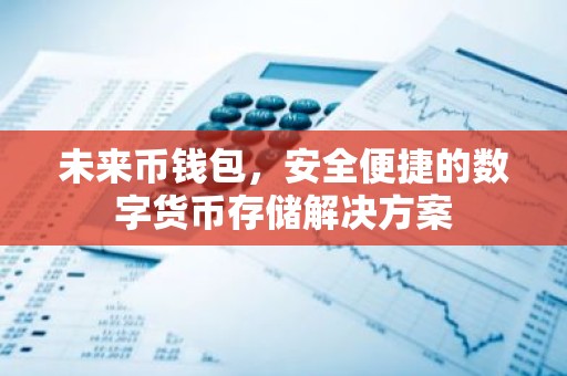未来币钱包，安全便捷的数字货币存储解决方案