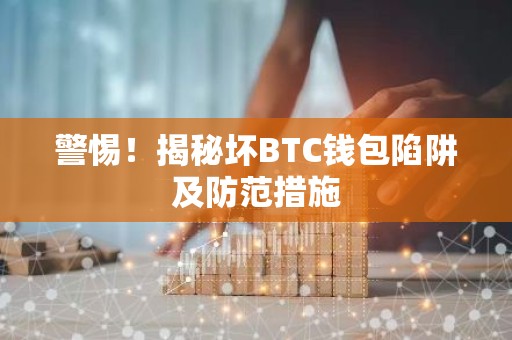 警惕！揭秘坏BTC钱包陷阱及防范措施