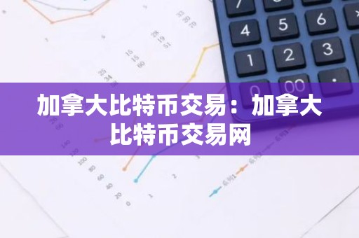 加拿大比特币交易：加拿大比特币交易网