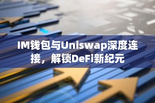 IM钱包与Uniswap深度连接，解锁DeFi新纪元
