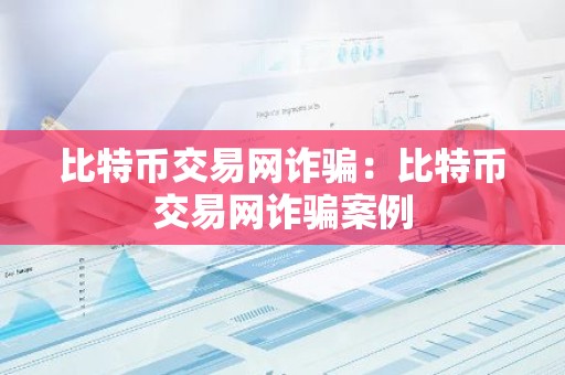 比特币交易网诈骗：比特币交易网诈骗案例