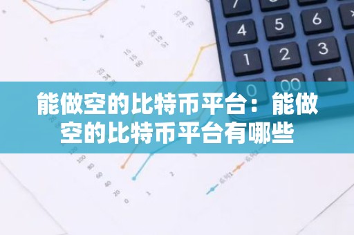 能做空的比特币平台：能做空的比特币平台有哪些
