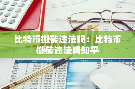 比特币搬砖违法吗：比特币搬砖违法吗知乎
