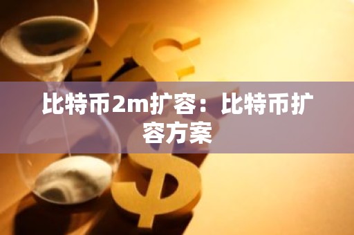 比特币2m扩容：比特币扩容方案