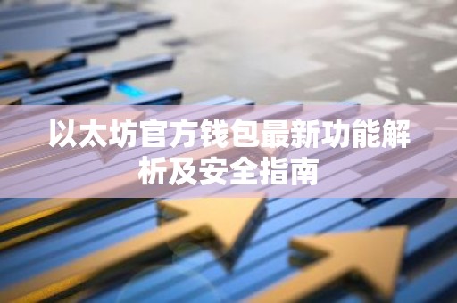 以太坊官方钱包最新功能解析及安全指南