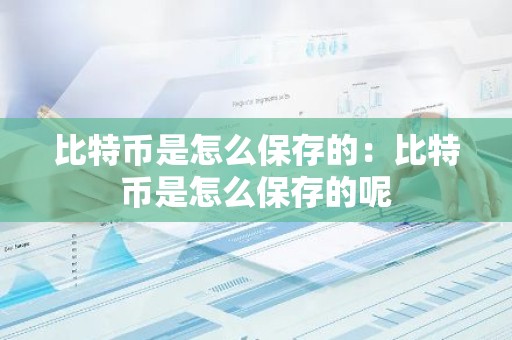 比特币是怎么保存的：比特币是怎么保存的呢