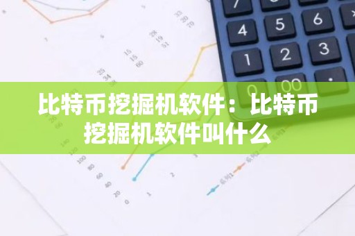 比特币挖掘机软件：比特币挖掘机软件叫什么