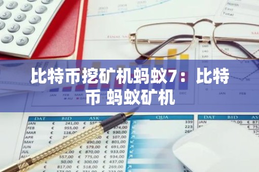 比特币挖矿机蚂蚁7：比特币 蚂蚁矿机
