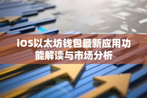 iOS以太坊钱包最新应用功能解读与市场分析