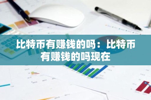 比特币有赚钱的吗：比特币有赚钱的吗现在