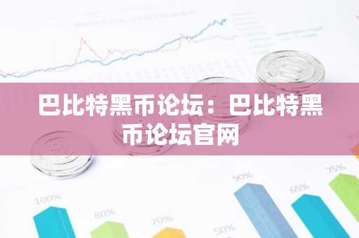 巴比特黑币论坛：巴比特黑币论坛官网