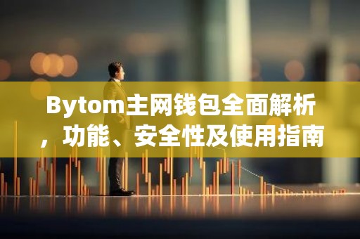 Bytom主网钱包全面解析，功能、安全性及使用指南