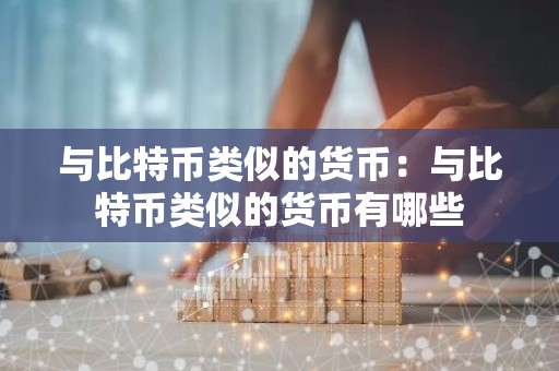 与比特币类似的货币：与比特币类似的货币有哪些