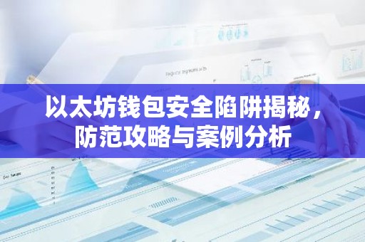 以太坊钱包安全陷阱揭秘，防范攻略与案例分析