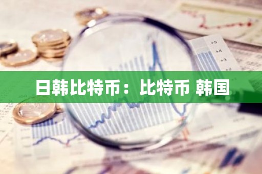 日韩比特币：比特币 韩国