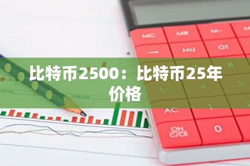 比特币2500：比特币25年价格