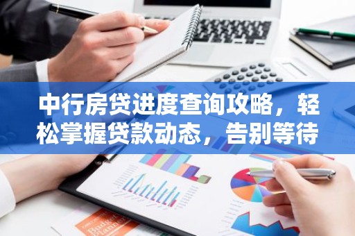 中行房贷进度查询攻略，轻松掌握贷款动态，告别等待焦虑