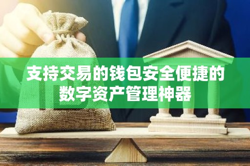 支持交易的钱包安全便捷的数字资产管理神器