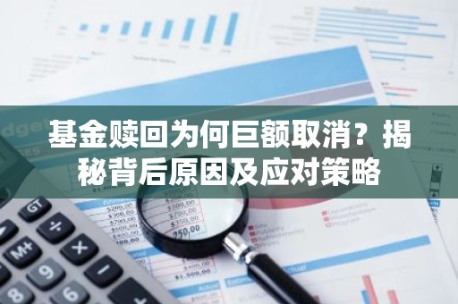 基金赎回为何巨额取消？揭秘背后原因及应对策略